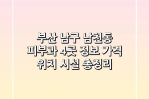 부산 남구 남천동 피부과 4곳 정보: 가격, 위치, 시설 총정리