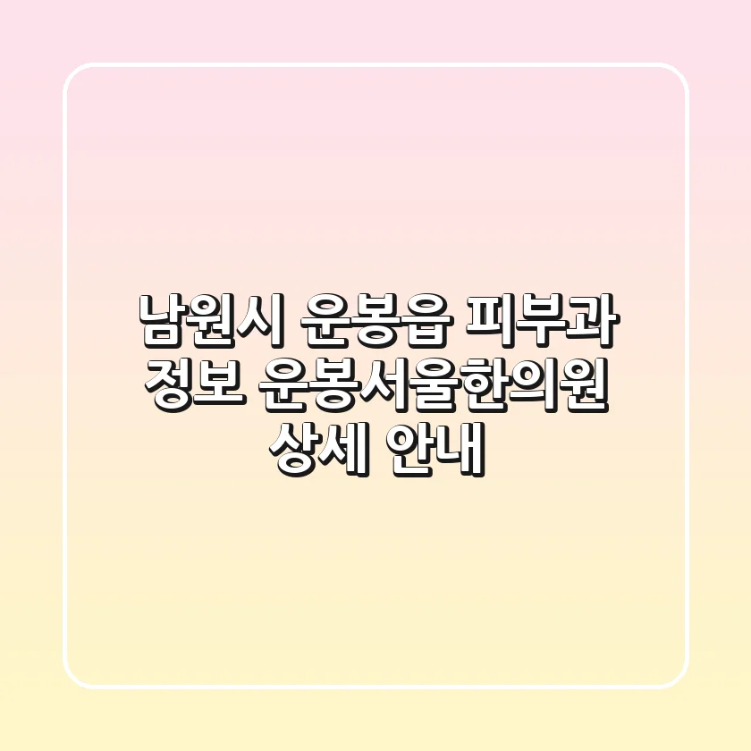 남원시 운봉읍 피부과 정보: 운봉서울한의원 상세 안내