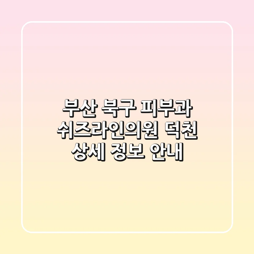 부산 북구 피부과: 쉬즈라인의원 덕천 상세 정보 안내