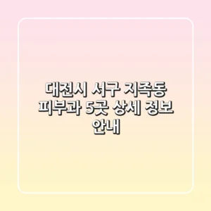 대전시 서구 지족동 피부과 5곳 상세 정보 안내