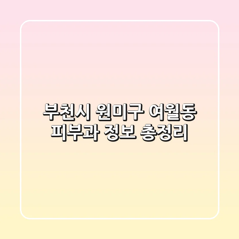 부천시 원미구 여월동 피부과 정보 총정리
