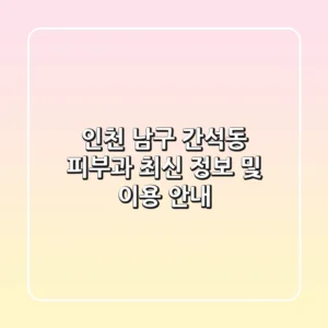 인천 남구 간석동 피부과: 최신 정보 및 이용 안내