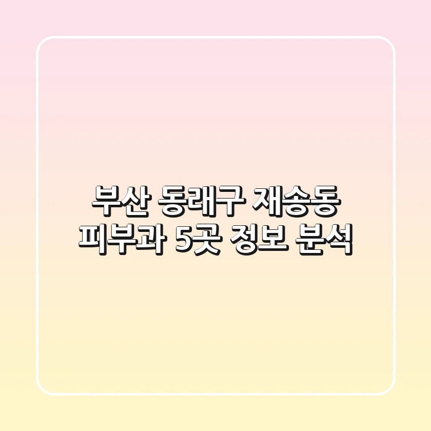 부산 동래구 재송동 피부과 5곳 정보 분석