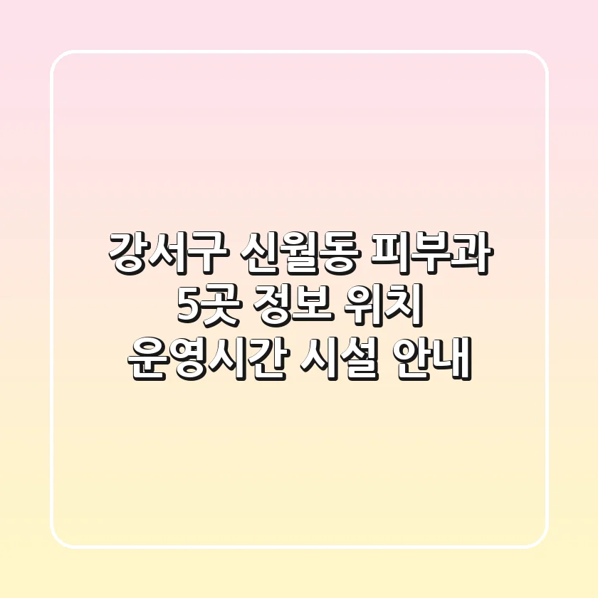 강서구 신월동 피부과 5곳 정보 - 위치, 운영시간, 시설 안내