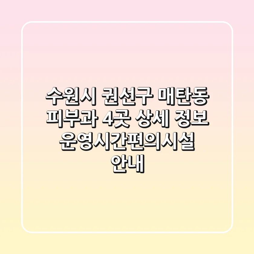 수원시 권선구 매탄동 피부과 4곳 상세 정보 - 운영시간/편의시설 안내