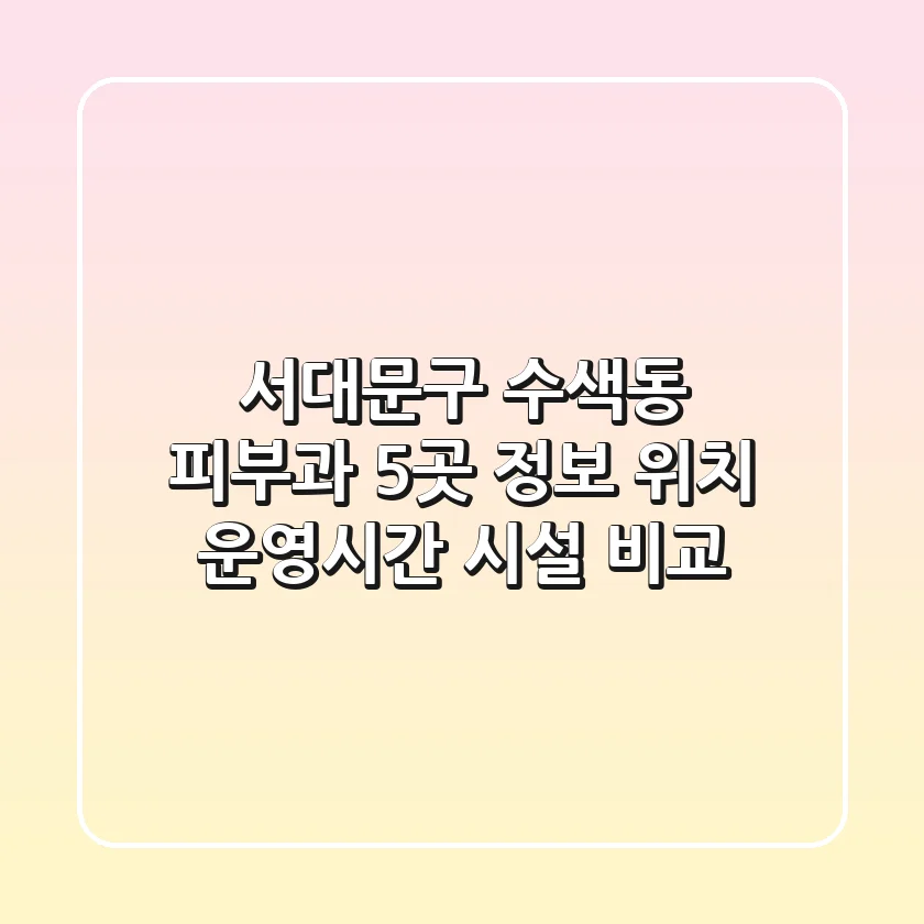 서대문구 수색동 피부과 5곳 정보 - 위치, 운영시간, 시설 비교