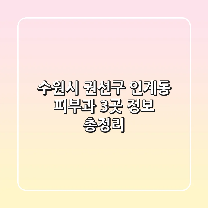 수원시 권선구 인계동 피부과 3곳 정보 총정리