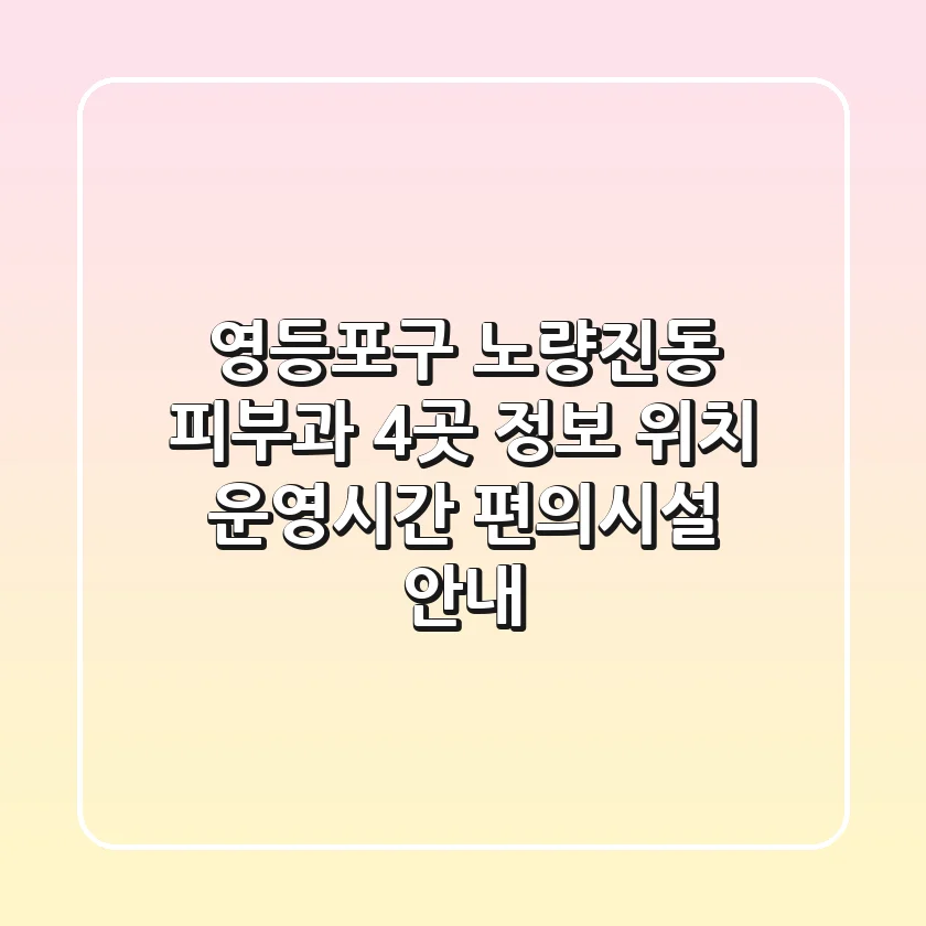 영등포구 노량진동 피부과 4곳 정보 - 위치, 운영시간, 편의시설 안내