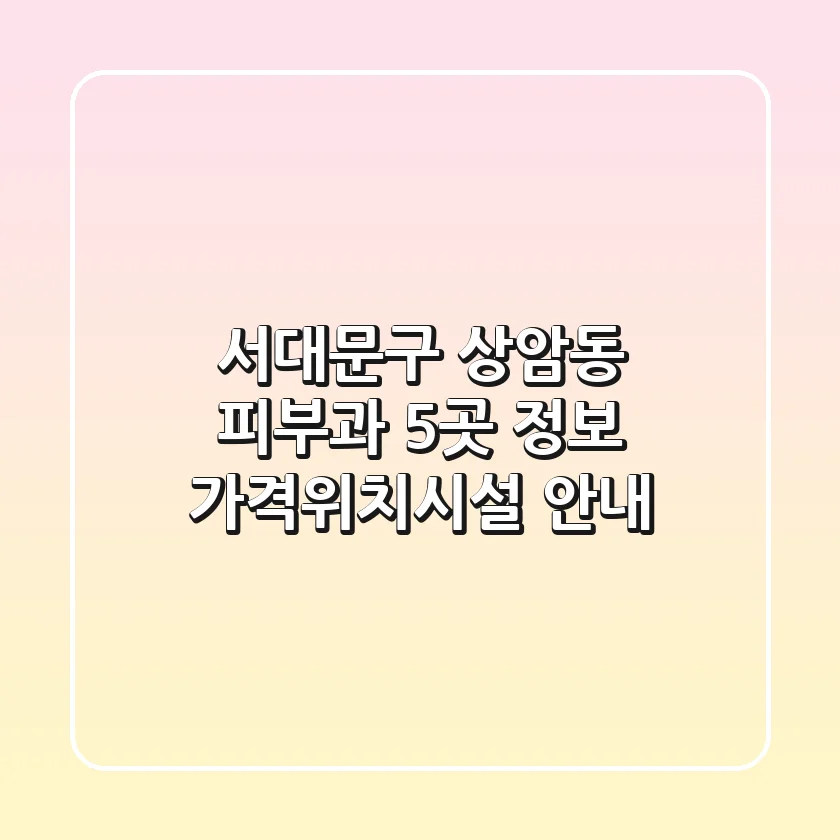 서대문구 상암동 피부과 5곳 정보 - 가격/위치/시설 안내