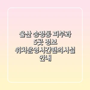 울산 송정동 피부과 5곳 정보 - 위치/운영시간/편의시설 안내