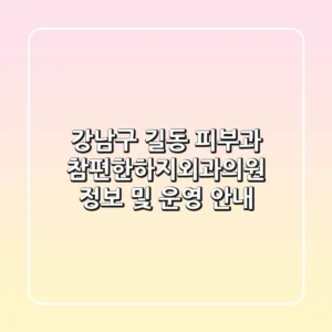 강남구 길동 피부과: 참편한하지외과의원 정보 및 운영 안내