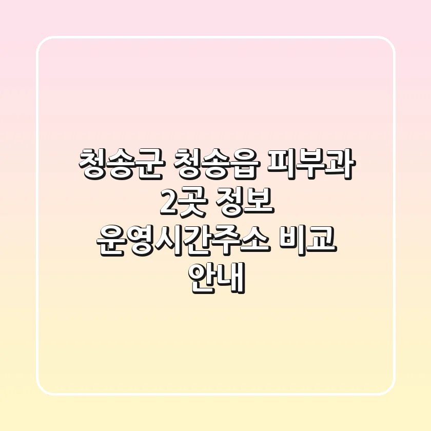 청송군 청송읍 피부과 2곳 정보 - 운영시간/주소 비교 안내