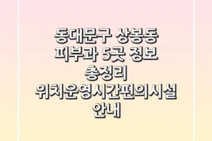 동대문구 상봉동 피부과 5곳 정보 총정리 – 위치/운영시간/편의시설 안내
