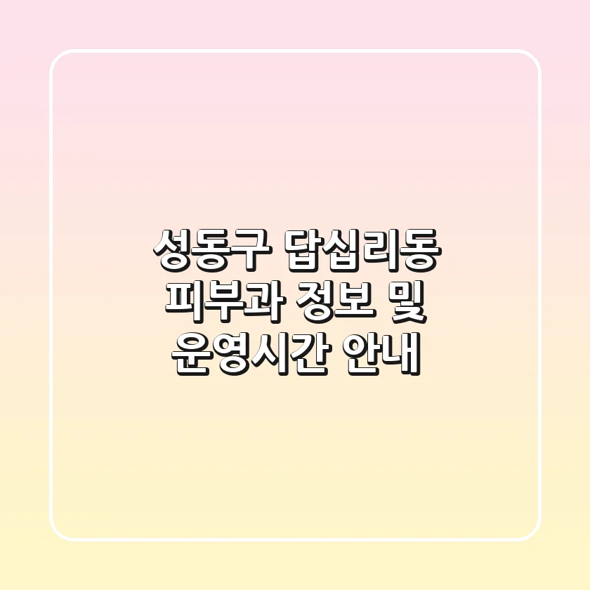 성동구 답십리동 피부과 정보 및 운영시간 안내