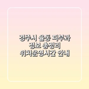 경주시 율동 피부과 정보 총정리 - 위치/운영시간 안내