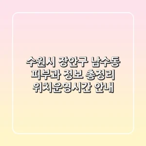 수원시 장안구 남수동 피부과 정보 총정리 - 위치/운영시간 안내