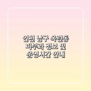 인천 남구 옥련동 피부과 정보 및 운영시간 안내