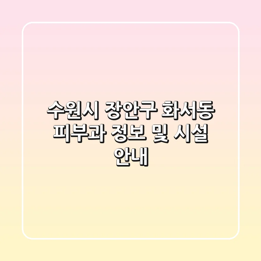 수원시 장안구 화서동 피부과 정보 및 시설 안내