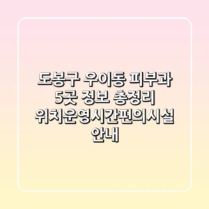 도봉구 우이동 피부과 5곳 정보 총정리 - 위치/운영시간/편의시설 안내