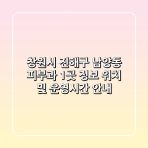 창원시 진해구 남양동 피부과 1곳 정보 - 위치 및 운영시간 안내