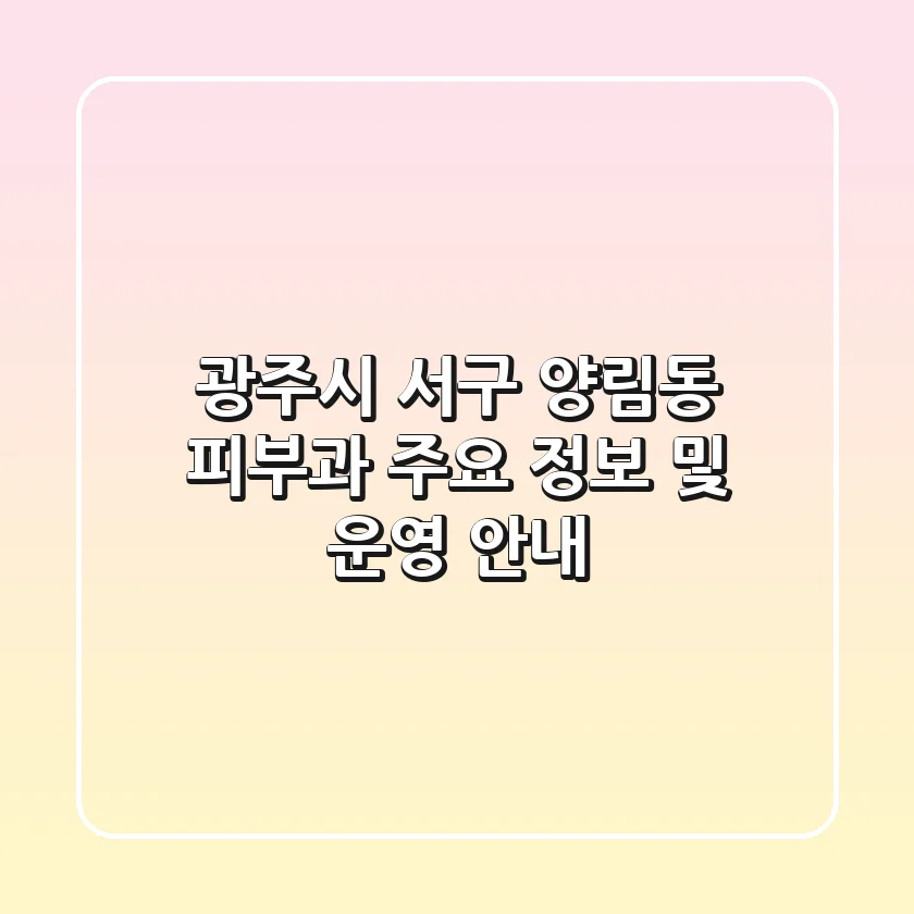 광주시 서구 양림동 피부과 주요 정보 및 운영 안내